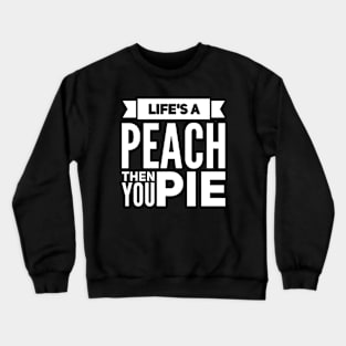 Life's a Peach, Then You Pie v2 Crewneck Sweatshirt